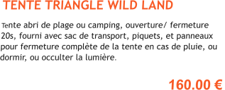 TENTE TRIANGLE WILD LAND  Tente abri de plage ou camping, ouverture/ fermeture 20s, fourni avec sac de transport, piquets, et panneaux pour fermeture complte de la tente en cas de pluie, ou dormir, ou occulter la lumire.  160.00 